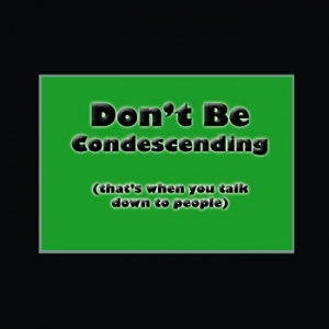 Don't Be Condescending